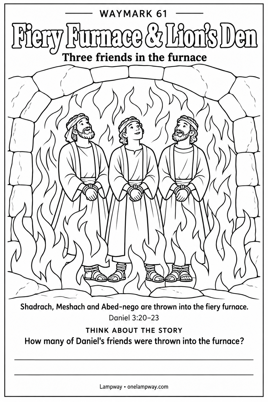Shadrach, Meshach and Abed-nego are thrown into the fiery furnace. Daniel 3:20-23. How many of Daniel's friends were thrown into the furnace?